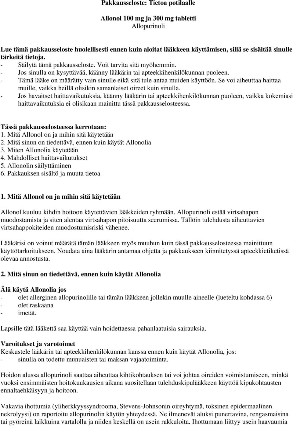 - Tämä lääke on määrätty vain sinulle eikä sitä tule antaa muiden käyttöön. Se voi aiheuttaa haittaa muille, vaikka heillä olisikin samanlaiset oireet kuin sinulla.