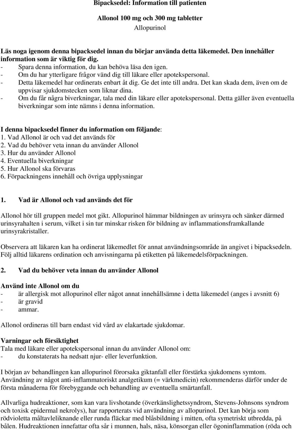 - Detta läkemedel har ordinerats enbart åt dig. Ge det inte till andra. Det kan skada dem, även om de uppvisar sjukdomstecken som liknar dina.