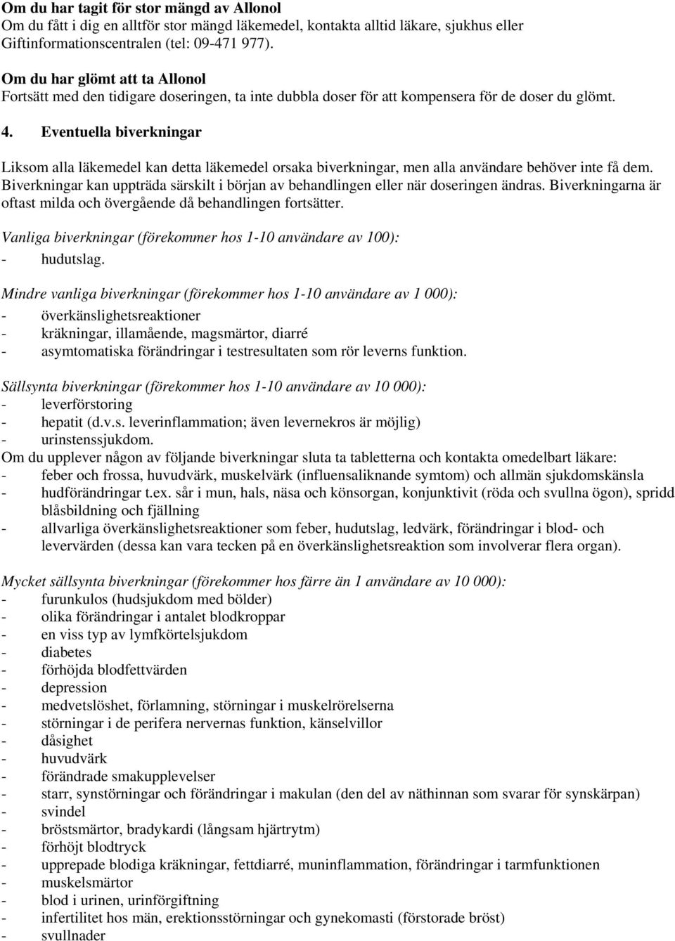 Eventuella biverkningar Liksom alla läkemedel kan detta läkemedel orsaka biverkningar, men alla användare behöver inte få dem.