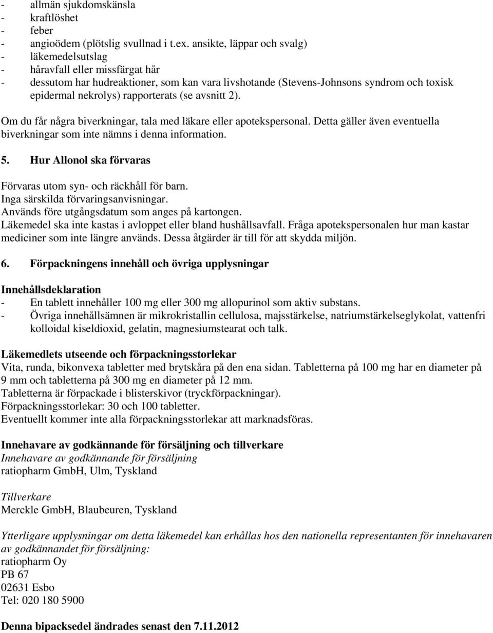 rapporterats (se avsnitt 2). Om du får några biverkningar, tala med läkare eller apotekspersonal. Detta gäller även eventuella biverkningar som inte nämns i denna information. 5.