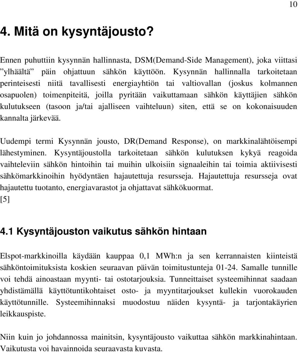 kulutukseen (tasoon ja/tai ajalliseen vaihteluun) siten, että se on kokonaisuuden kannalta järkevää. Uudempi termi Kysynnän jousto, DR(Demand Response), on markkinalähtöisempi lähestyminen.