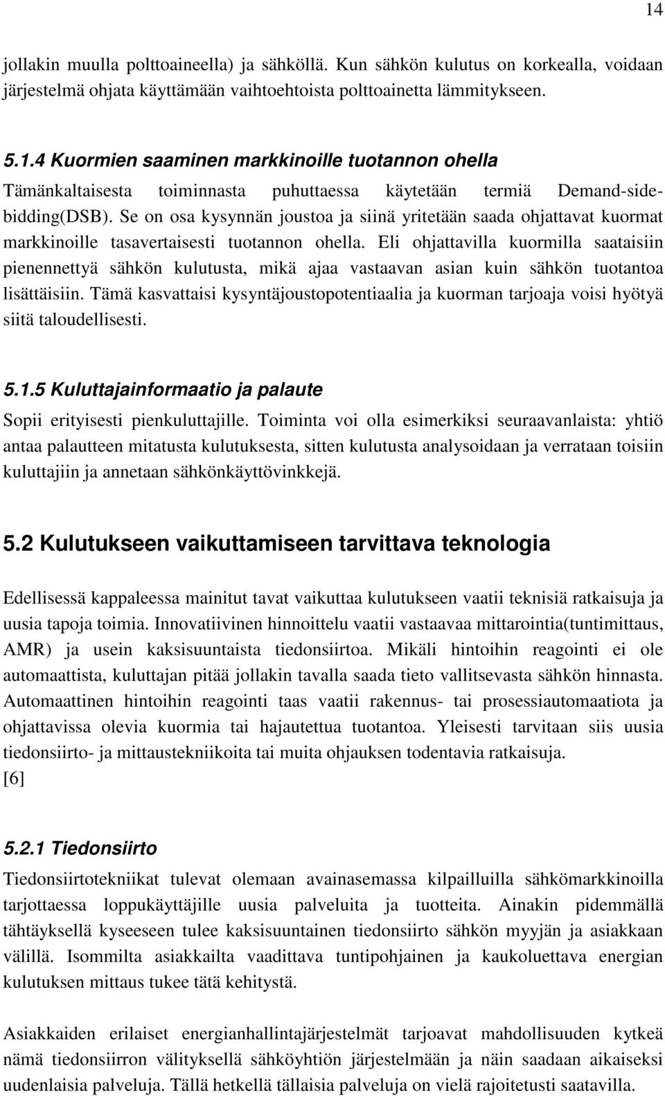 Eli ohjattavilla kuormilla saataisiin pienennettyä sähkön kulutusta, mikä ajaa vastaavan asian kuin sähkön tuotantoa lisättäisiin.