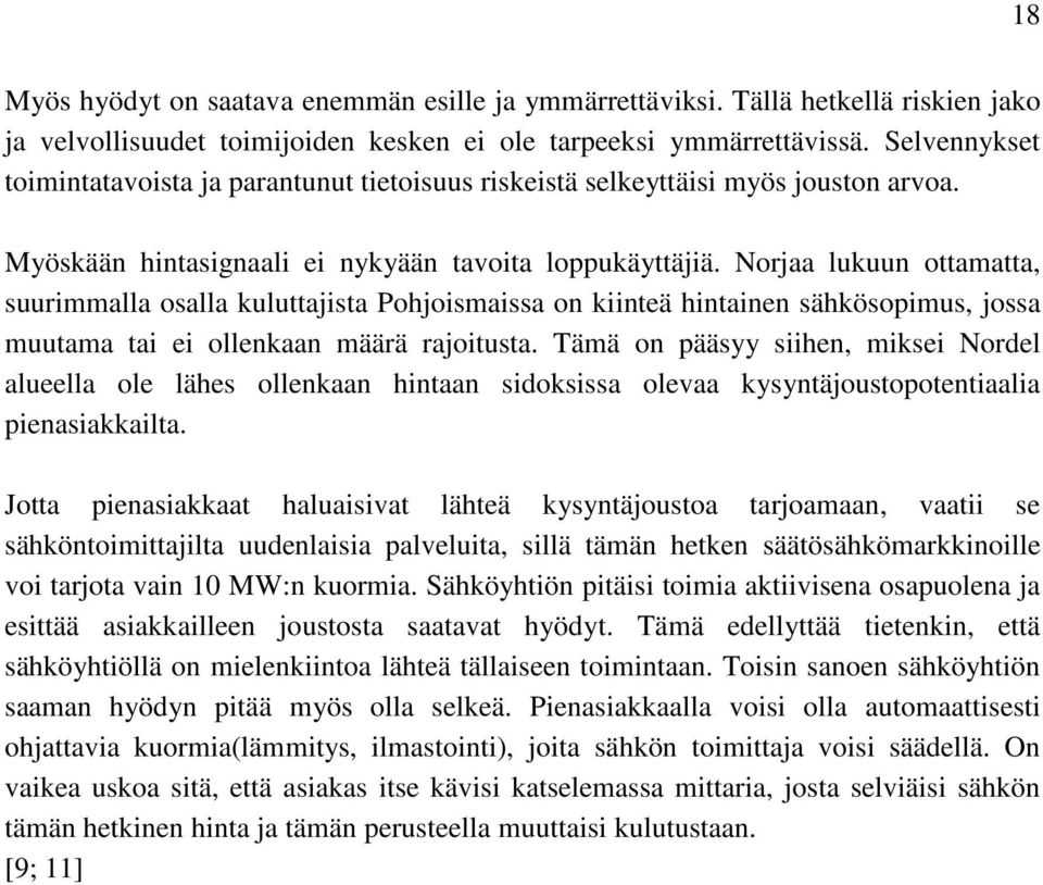 Norjaa lukuun ottamatta, suurimmalla osalla kuluttajista Pohjoismaissa on kiinteä hintainen sähkösopimus, jossa muutama tai ei ollenkaan määrä rajoitusta.