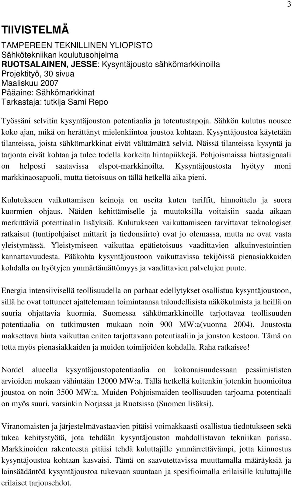 Kysyntäjoustoa käytetään tilanteissa, joista sähkömarkkinat eivät välttämättä selviä. Näissä tilanteissa kysyntä ja tarjonta eivät kohtaa ja tulee todella korkeita hintapiikkejä.