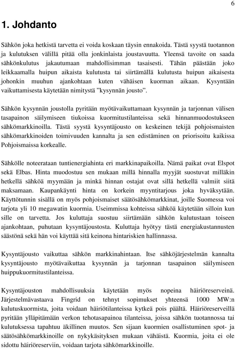 Tähän päästään joko leikkaamalla huipun aikaista kulutusta tai siirtämällä kulutusta huipun aikaisesta johonkin muuhun ajankohtaan kuten vähäisen kuorman aikaan.