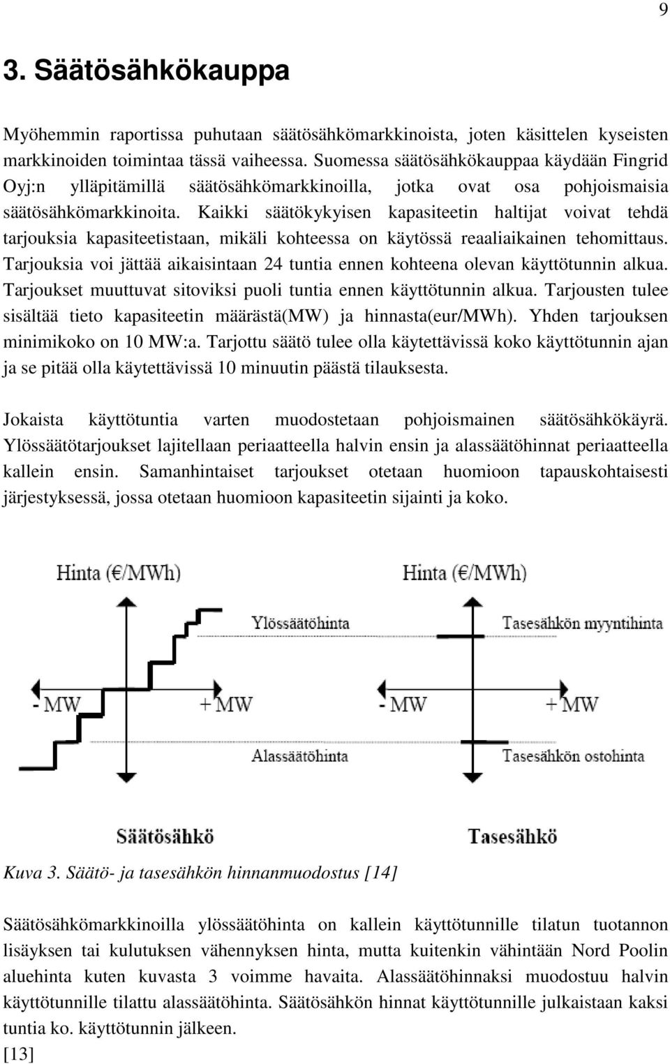 Kaikki säätökykyisen kapasiteetin haltijat voivat tehdä tarjouksia kapasiteetistaan, mikäli kohteessa on käytössä reaaliaikainen tehomittaus.