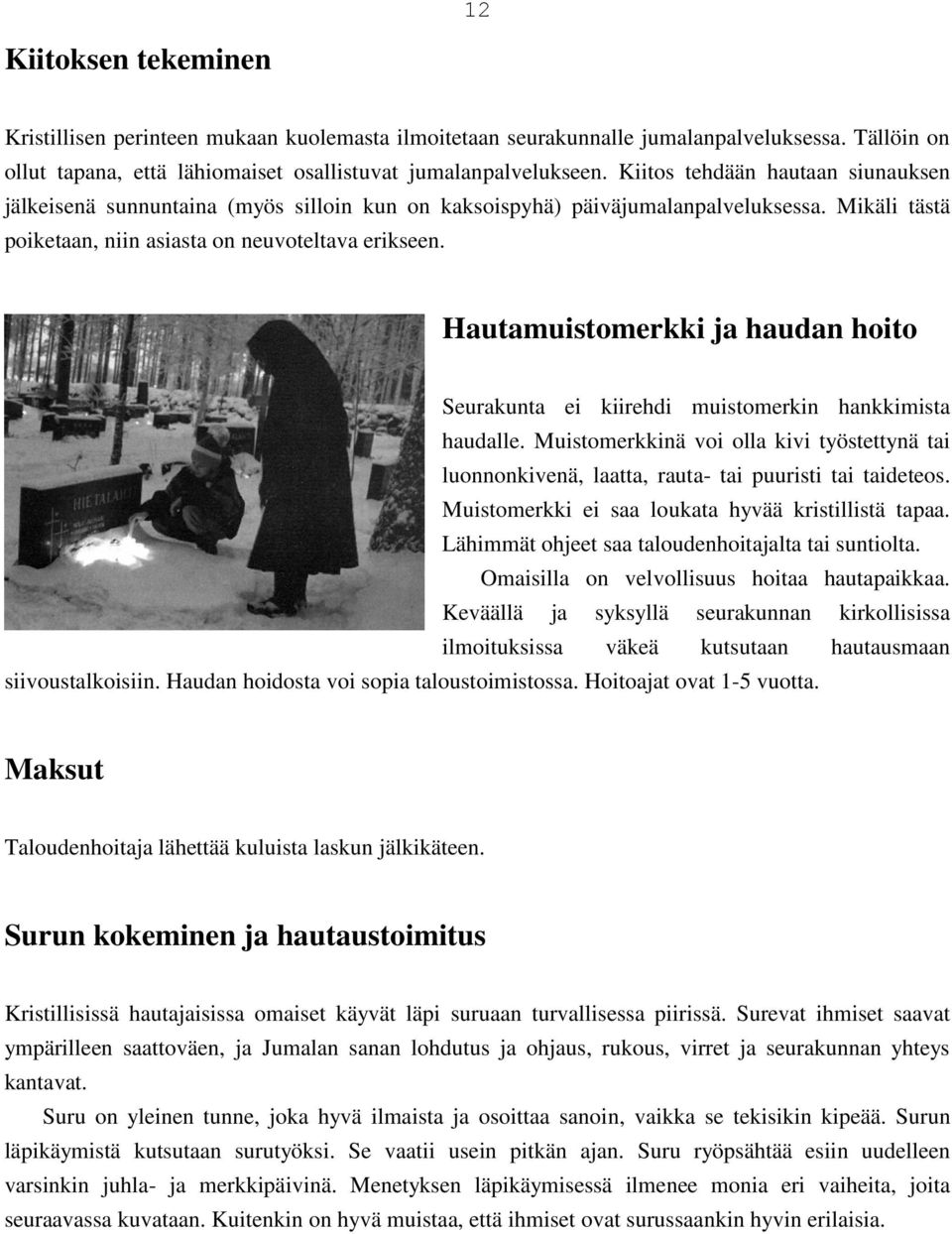 Hautamuistomerkki ja haudan hoito Seurakunta ei kiirehdi muistomerkin hankkimista haudalle. Muistomerkkinä voi olla kivi työstettynä tai luonnonkivenä, laatta, rauta- tai puuristi tai taideteos.