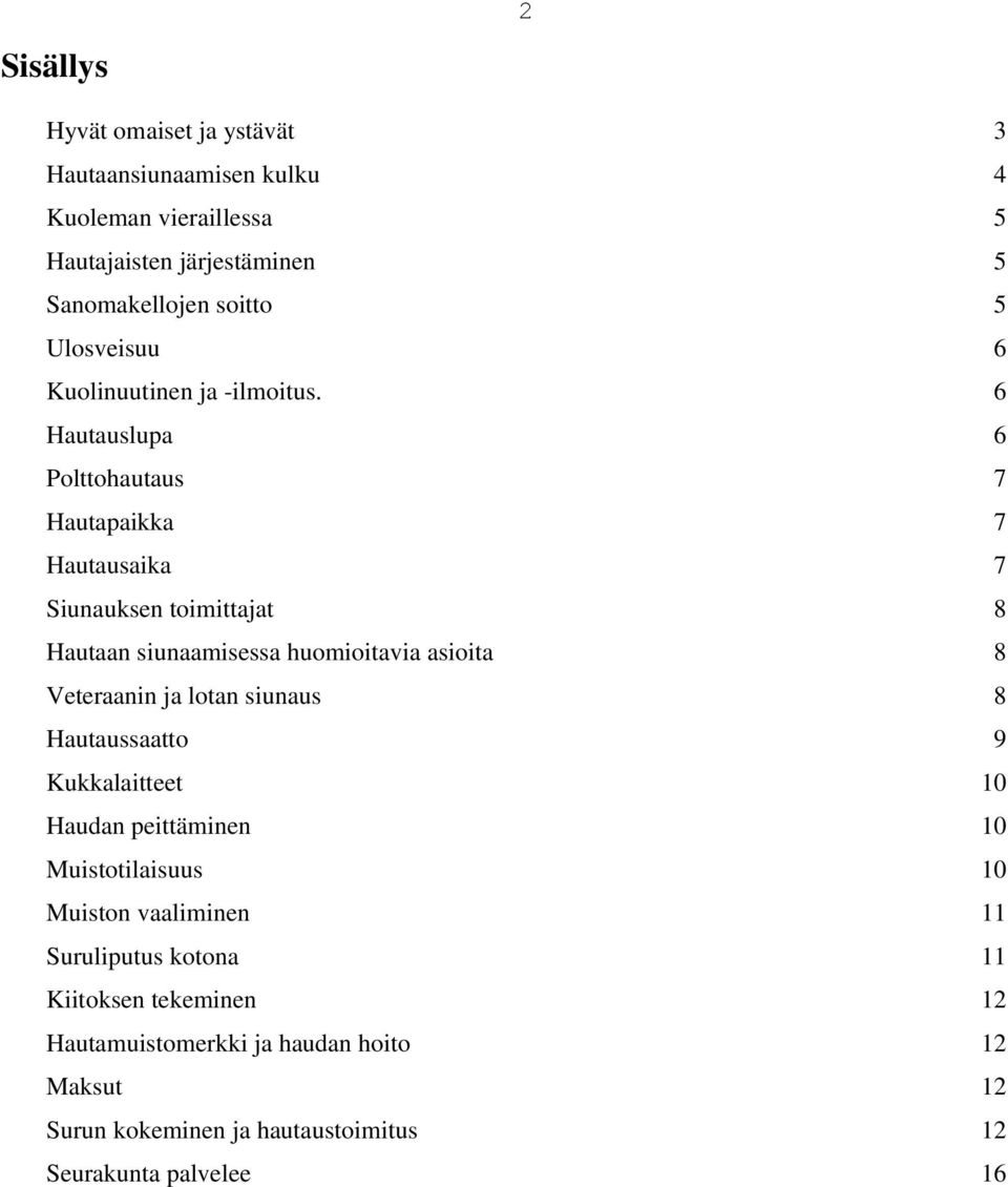 6 Hautauslupa 6 Polttohautaus 7 Hautapaikka 7 Hautausaika 7 Siunauksen toimittajat 8 Hautaan siunaamisessa huomioitavia asioita 8 Veteraanin ja