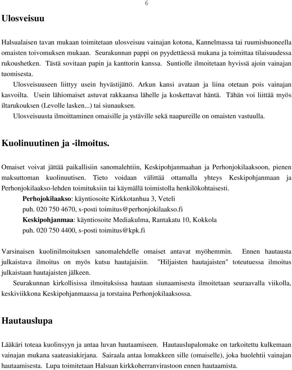 Ulosveisuuseen liittyy usein hyvästijättö. Arkun kansi avataan ja liina otetaan pois vainajan kasvoilta. Usein lähiomaiset astuvat rakkaansa lähelle ja koskettavat häntä.