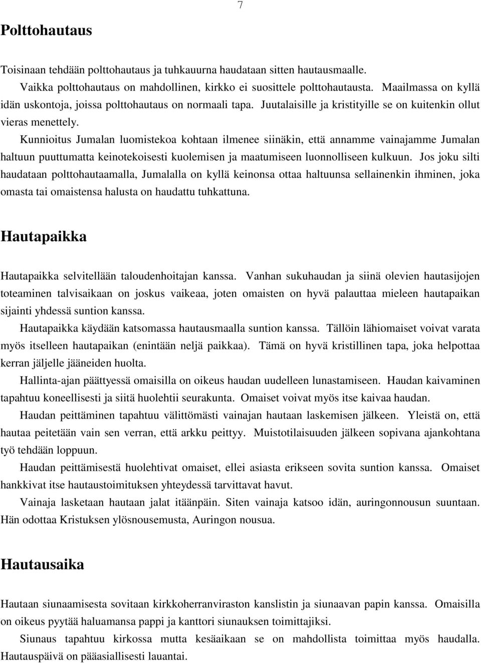 Kunnioitus Jumalan luomistekoa kohtaan ilmenee siinäkin, että annamme vainajamme Jumalan haltuun puuttumatta keinotekoisesti kuolemisen ja maatumiseen luonnolliseen kulkuun.