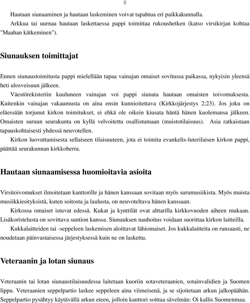 Väestörekisteriin kuuluneen vainajan voi pappi siunata hautaan omaisten toivomuksesta. Kuitenkin vainajan vakaumusta on aina ensin kunnioitettava (Kirkkojärjestys 2;23).