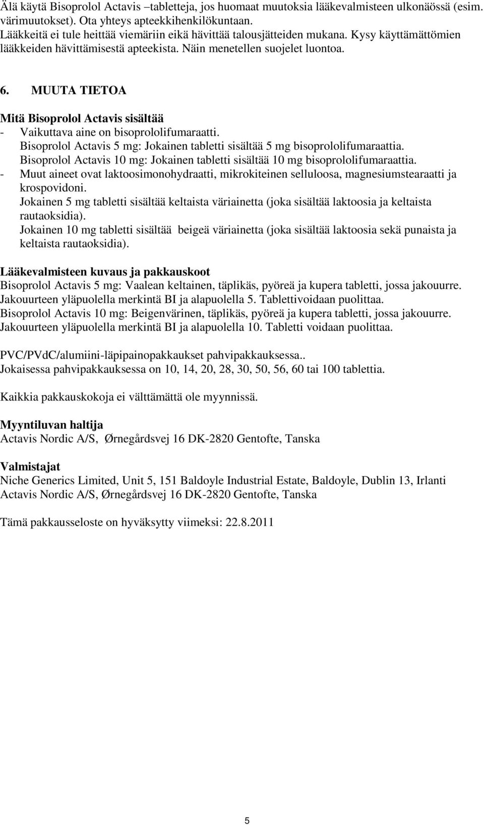 MUUTA TIETOA Mitä Bisoprolol Actavis sisältää - Vaikuttava aine on bisoprololifumaraatti. Bisoprolol Actavis 5 mg: Jokainen tabletti sisältää 5 mg bisoprololifumaraattia.