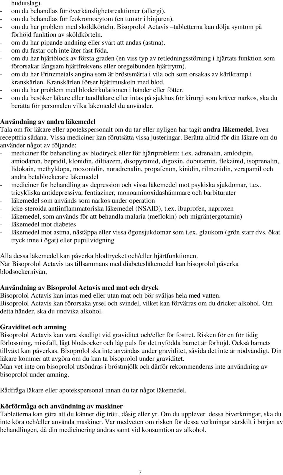- om du har hjärtblock av första graden (en viss typ av retledningsstörning i hjärtats funktion som förorsakar långsam hjärtfrekvens eller oregelbunden hjärtrytm).