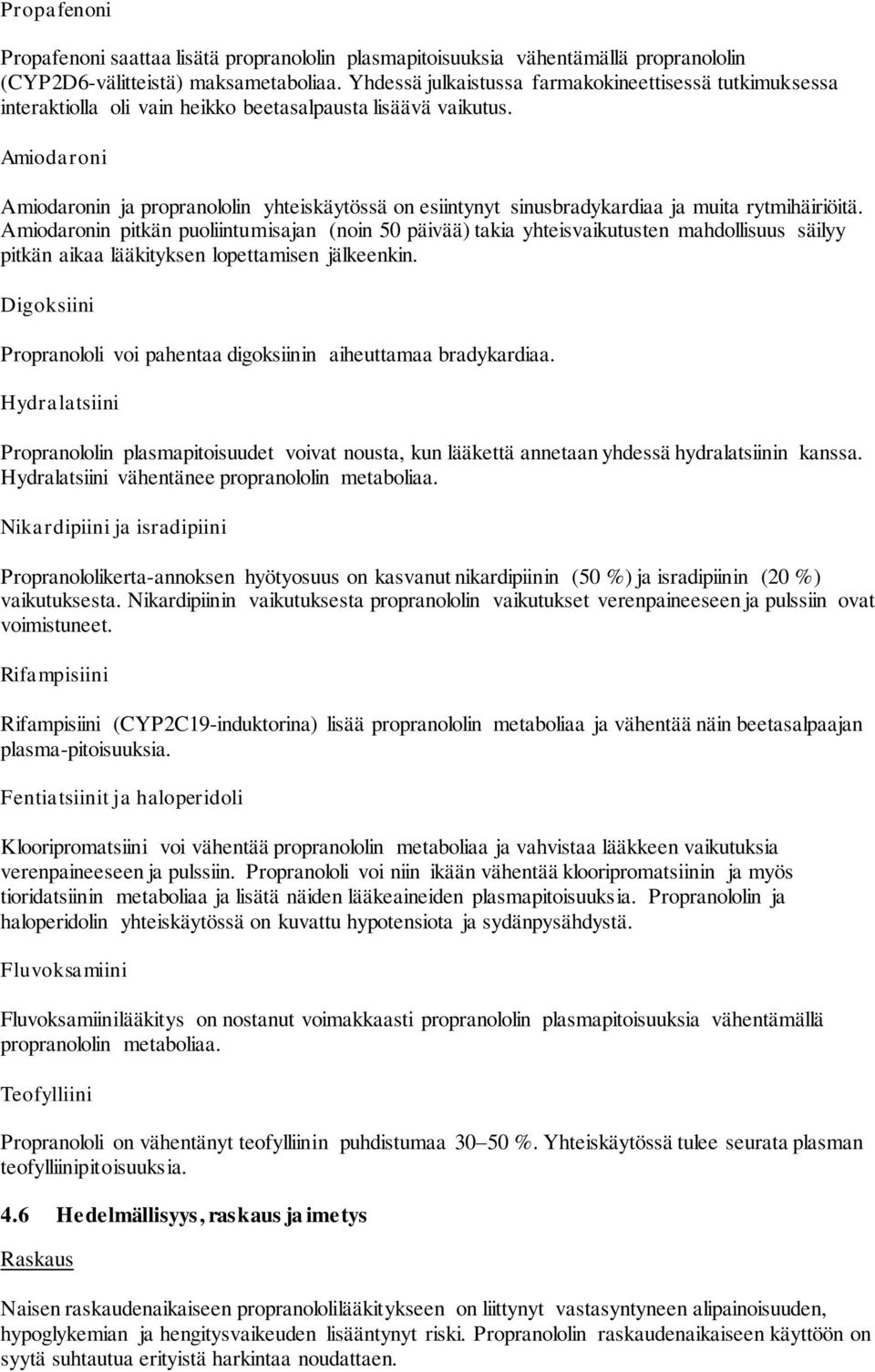 Amiodaroni Amiodaronin ja propranololin yhteiskäytössä on esiintynyt sinusbradykardiaa ja muita rytmihäiriöitä.