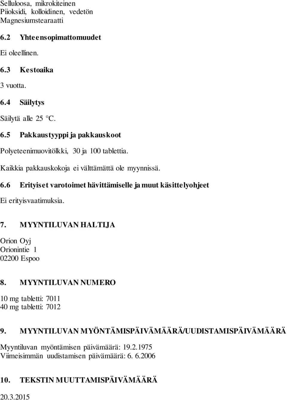 6 Erityiset varotoimet hävittämiselle ja muut käsittelyohjeet Ei erityisvaatimuksia. 7. MYYNTILUVAN HALTIJA Orion Oyj Orionintie 1 02200 Espoo 8.