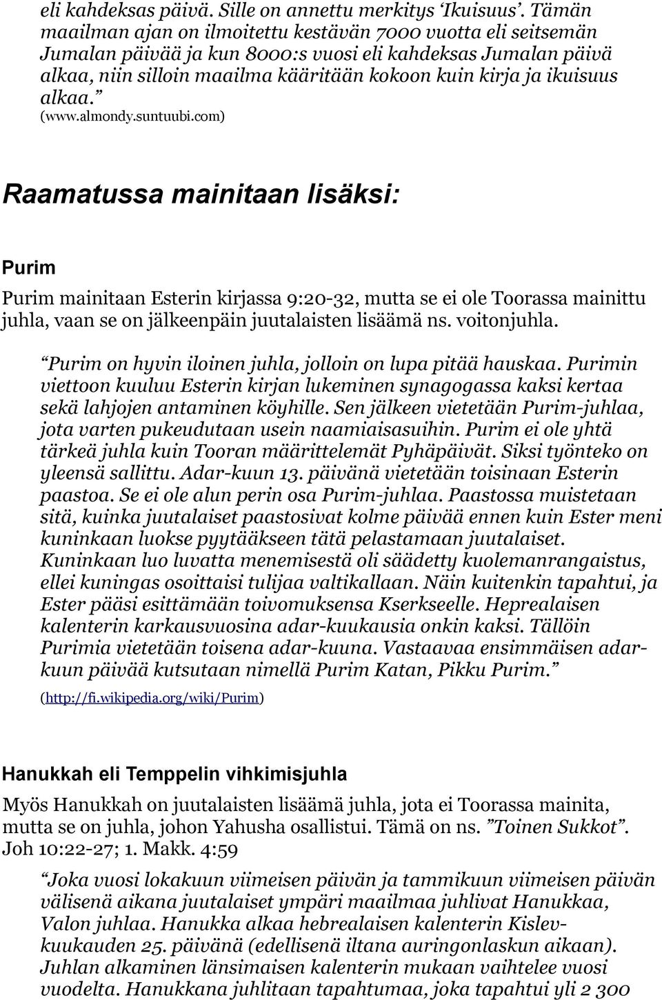 alkaa. (www.almondy.suntuubi.com) Raamatussa mainitaan lisäksi: Purim Purim mainitaan Esterin kirjassa 9:20-32, mutta se ei ole Toorassa mainittu juhla, vaan se on jälkeenpäin juutalaisten lisäämä ns.