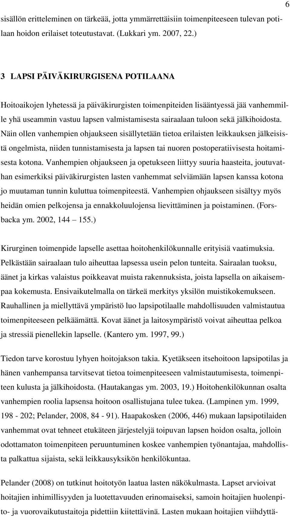 jälkihoidosta. Näin ollen vanhempien ohjaukseen sisällytetään tietoa erilaisten leikkauksen jälkeisistä ongelmista, niiden tunnistamisesta ja lapsen tai nuoren postoperatiivisesta hoitamisesta kotona.