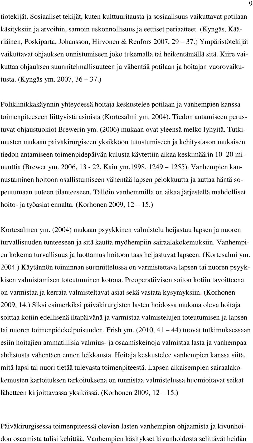 Kiire vaikuttaa ohjauksen suunnitelmallisuuteen ja vähentää potilaan ja hoitajan vuorovaikutusta. (Kyngäs ym. 2007, 36 37.