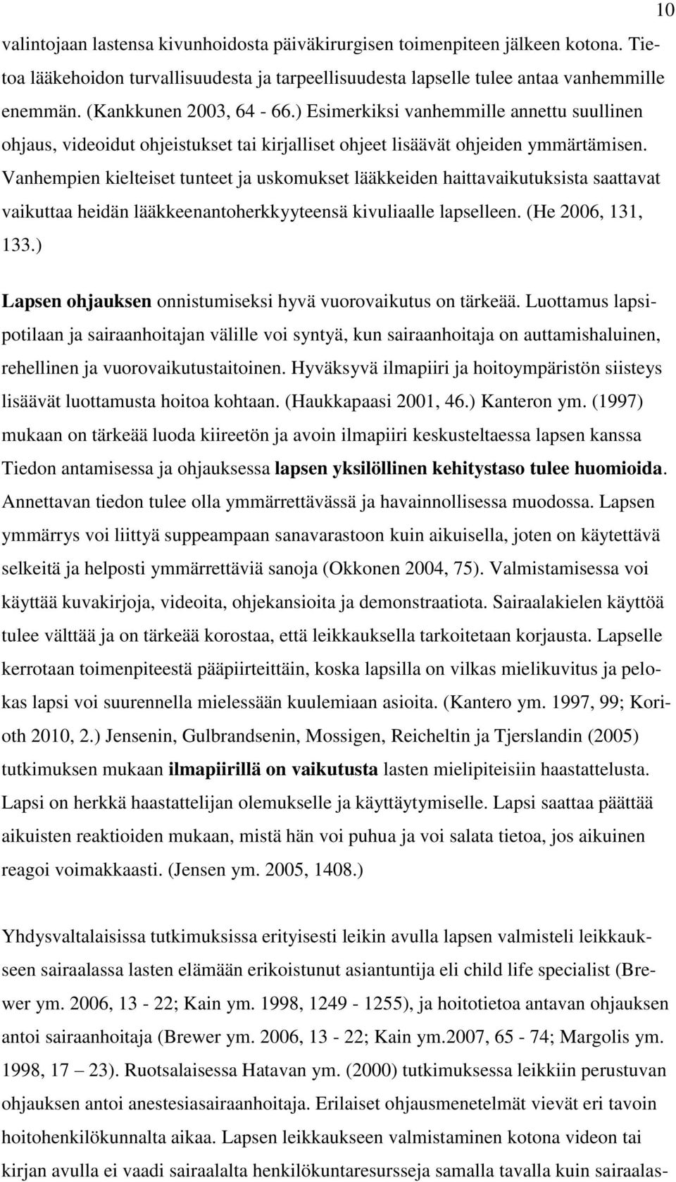 Vanhempien kielteiset tunteet ja uskomukset lääkkeiden haittavaikutuksista saattavat vaikuttaa heidän lääkkeenantoherkkyyteensä kivuliaalle lapselleen. (He 2006, 131, 133.