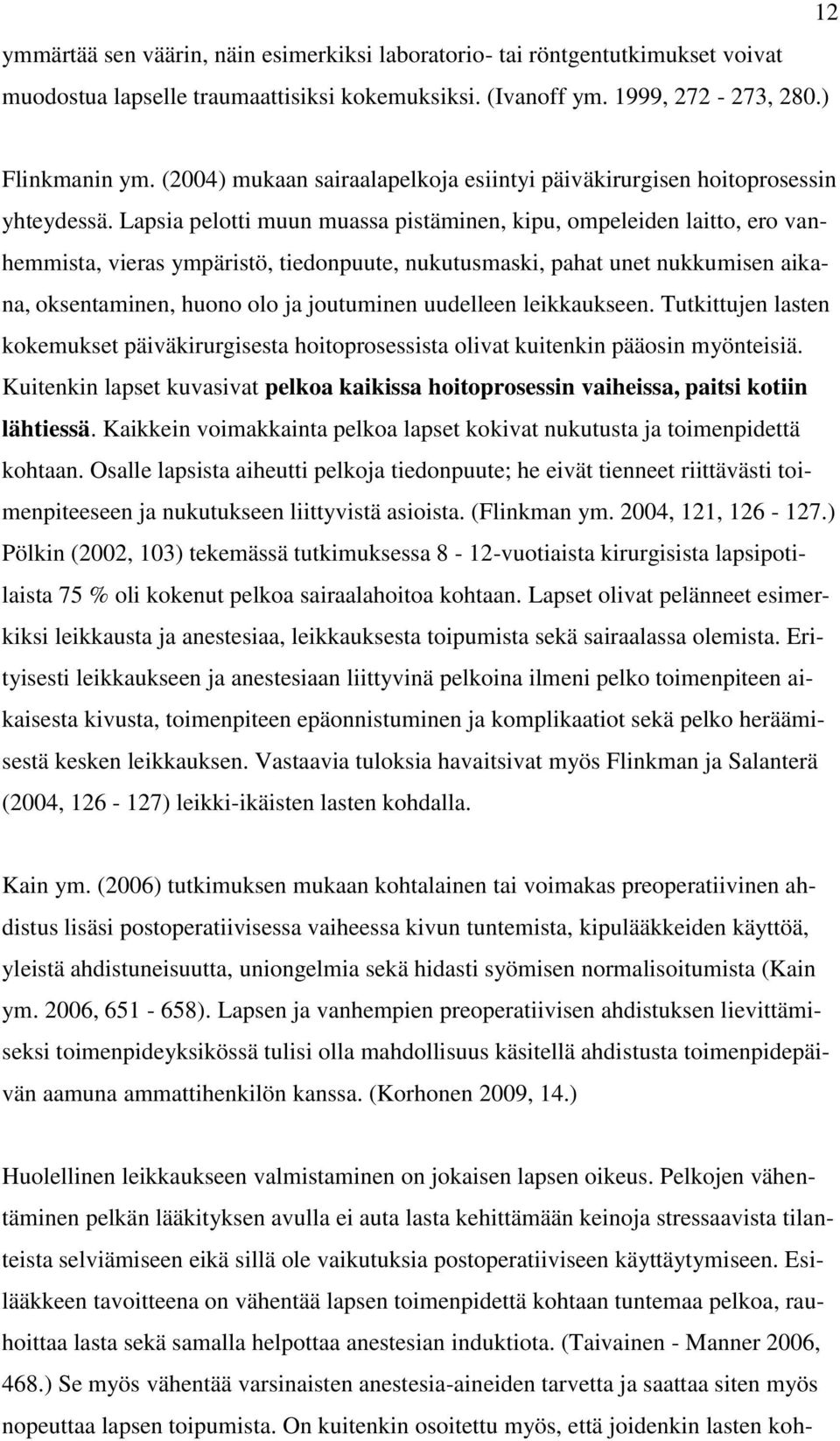 Lapsia pelotti muun muassa pistäminen, kipu, ompeleiden laitto, ero vanhemmista, vieras ympäristö, tiedonpuute, nukutusmaski, pahat unet nukkumisen aikana, oksentaminen, huono olo ja joutuminen