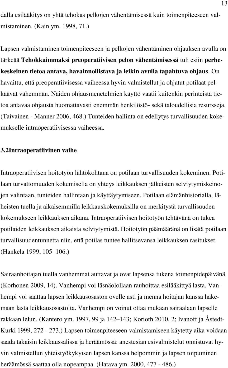 havainnollistava ja leikin avulla tapahtuva ohjaus. On havaittu, että preoperatiivisessa vaiheessa hyvin valmistellut ja ohjatut potilaat pelkäävät vähemmän.