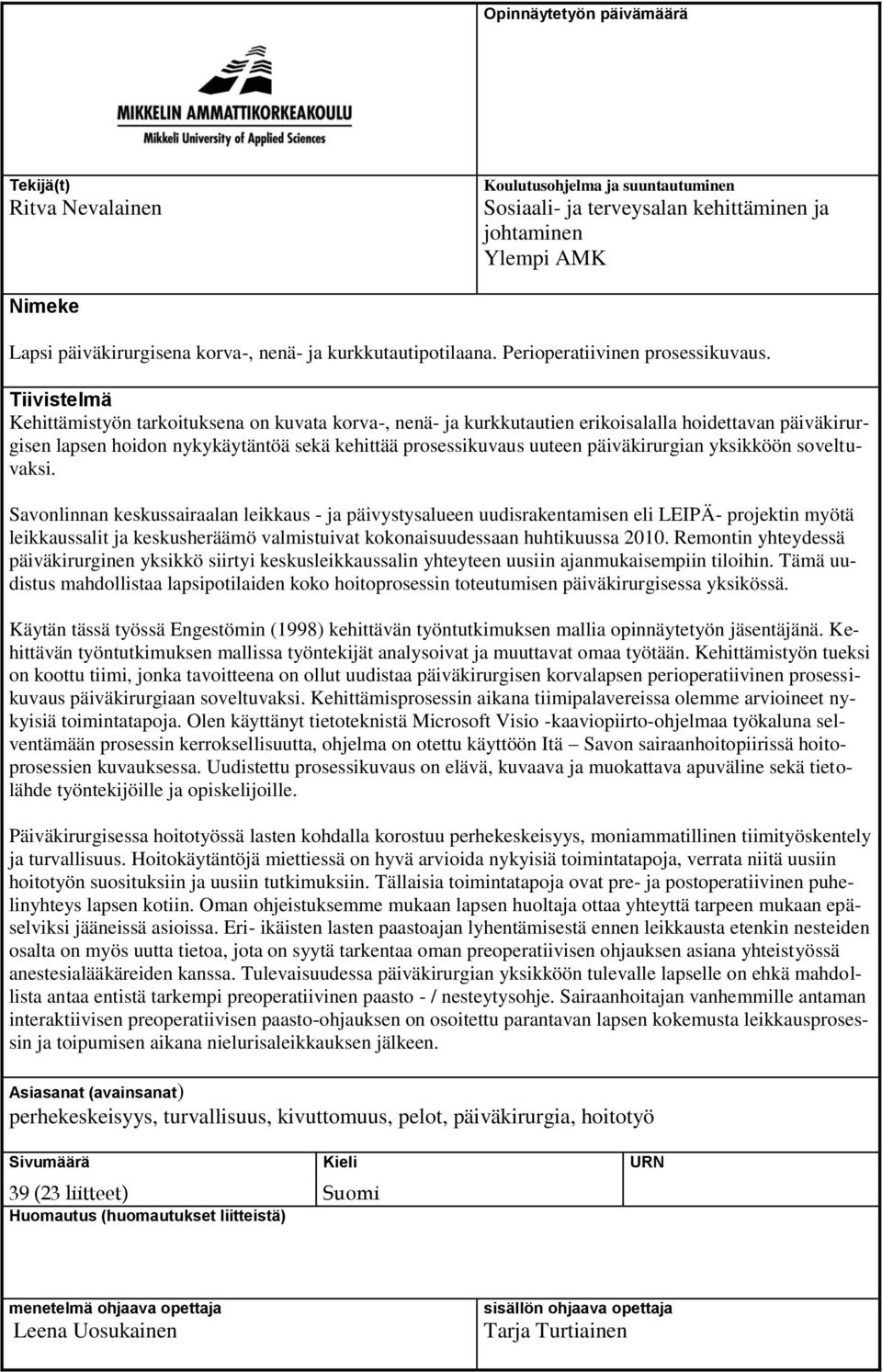 Tiivistelmä Kehittämistyön tarkoituksena on kuvata korva-, nenä- ja kurkkutautien erikoisalalla hoidettavan päiväkirurgisen lapsen hoidon nykykäytäntöä sekä kehittää prosessikuvaus uuteen