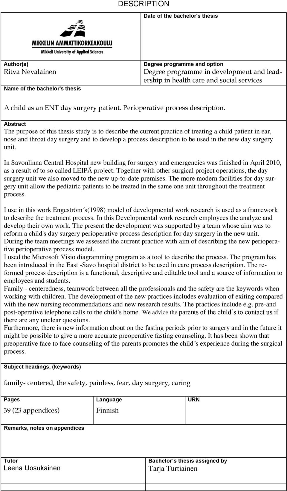 Abstract The purpose of this thesis study is to describe the current practice of treating a child patient in ear, nose and throat day surgery and to develop a process description to be used in the
