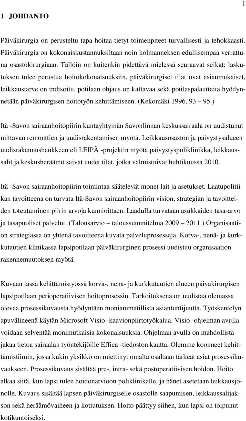Tällöin on kuitenkin pidettävä mielessä seuraavat seikat: laskutuksen tulee perustua hoitokokonaisuuksiin, päiväkirurgiset tilat ovat asianmukaiset, leikkaustarve on indisoitu, potilaan ohjaus on