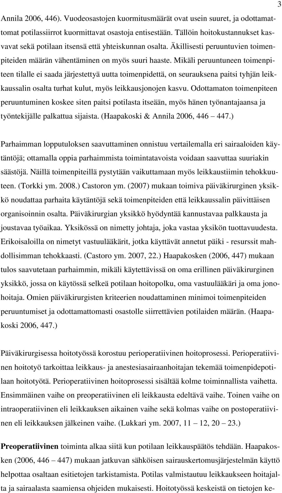 Mikäli peruuntuneen toimenpiteen tilalle ei saada järjestettyä uutta toimenpidettä, on seurauksena paitsi tyhjän leikkaussalin osalta turhat kulut, myös leikkausjonojen kasvu.