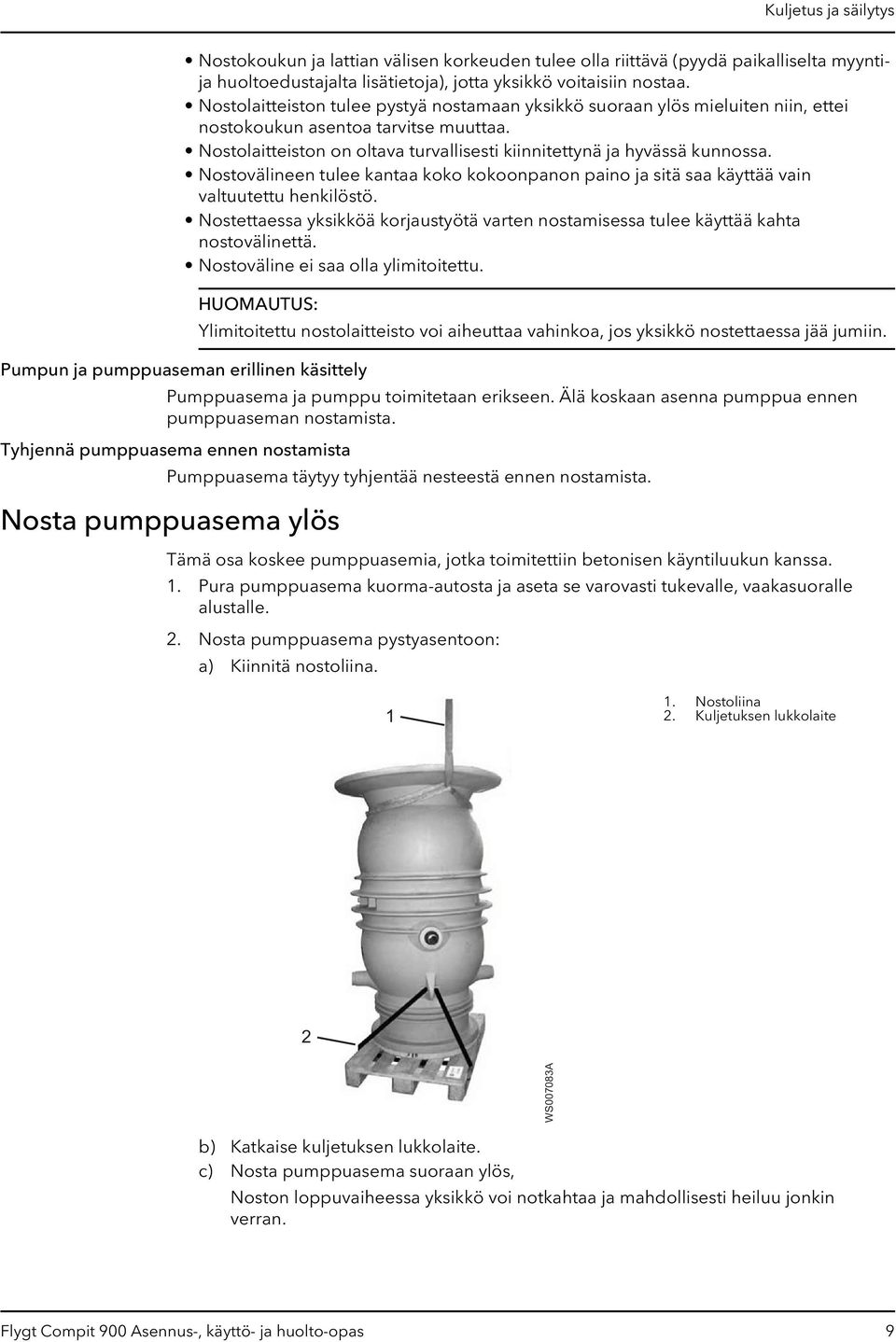 Nostovälineen tulee kantaa koko kokoonpanon paino ja sitä saa käyttää vain valtuutettu henkilöstö. Nostettaessa yksikköä korjaustyötä varten nostamisessa tulee käyttää kahta nostovälinettä.