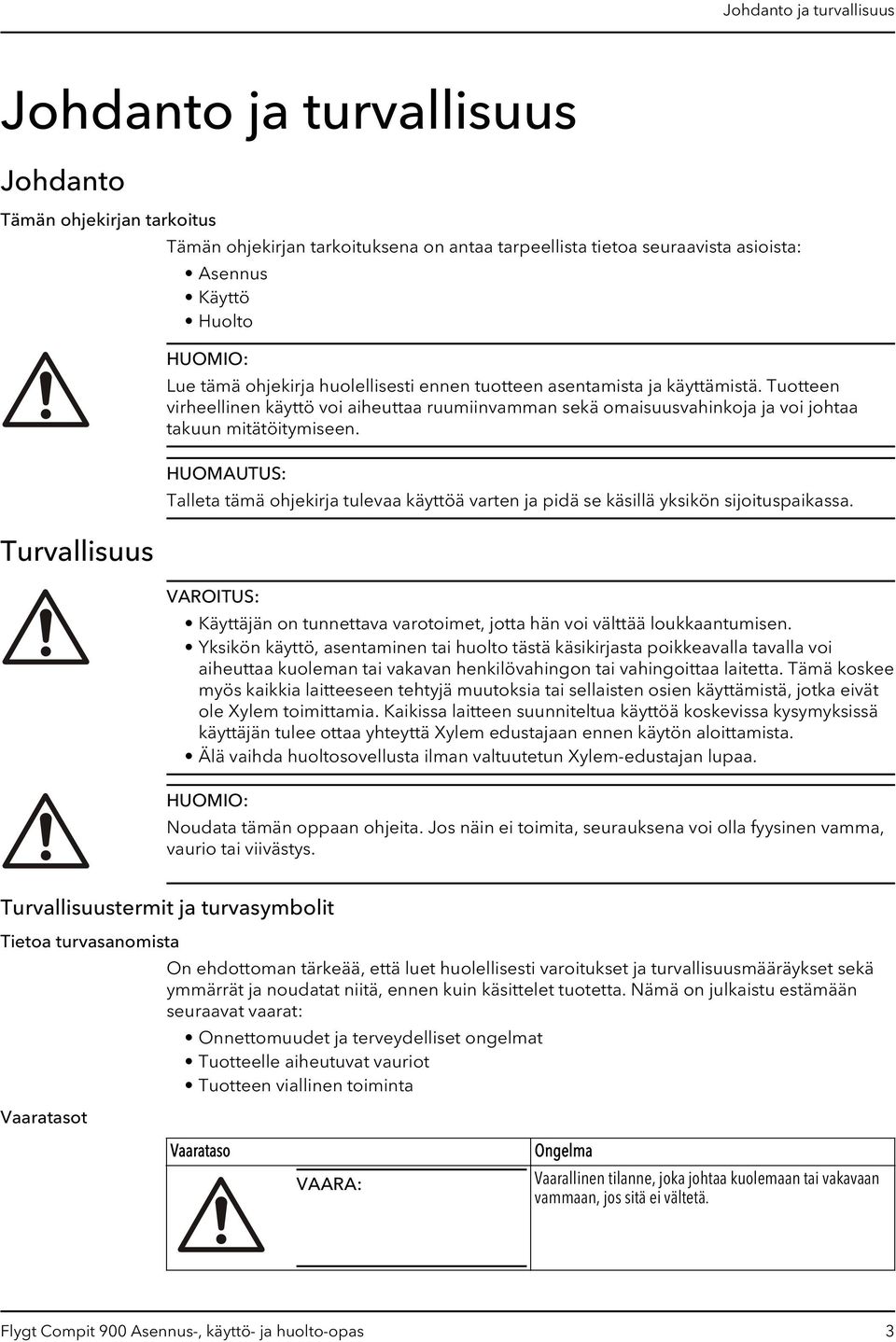 Tuotteen virheellinen käyttö voi aiheuttaa ruumiinvamman sekä omaisuusvahinkoja ja voi johtaa takuun mitätöitymiseen.