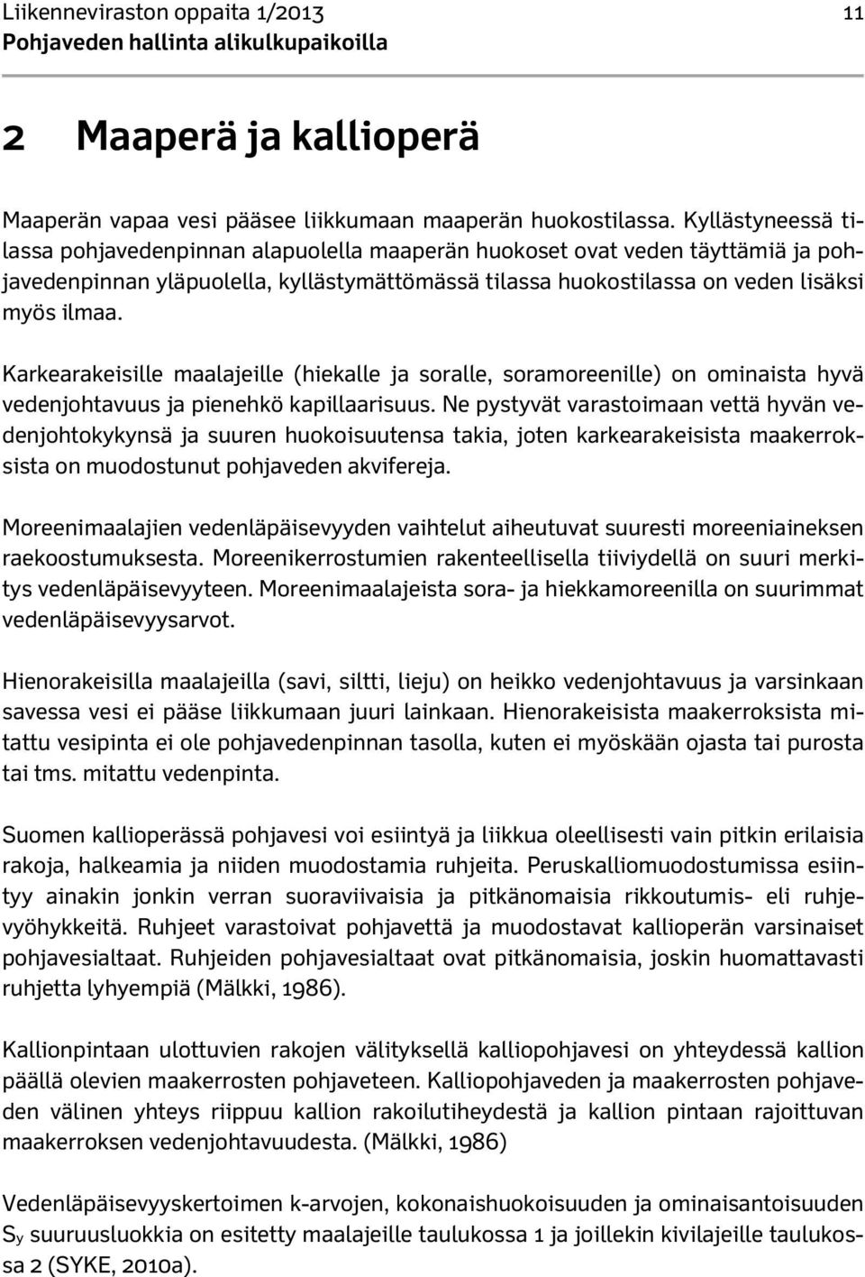 Karkearakeisille maalajeille (hiekalle ja soralle, soramoreenille) on ominaista hyvä vedenjohtavuus ja pienehkö kapillaarisuus.