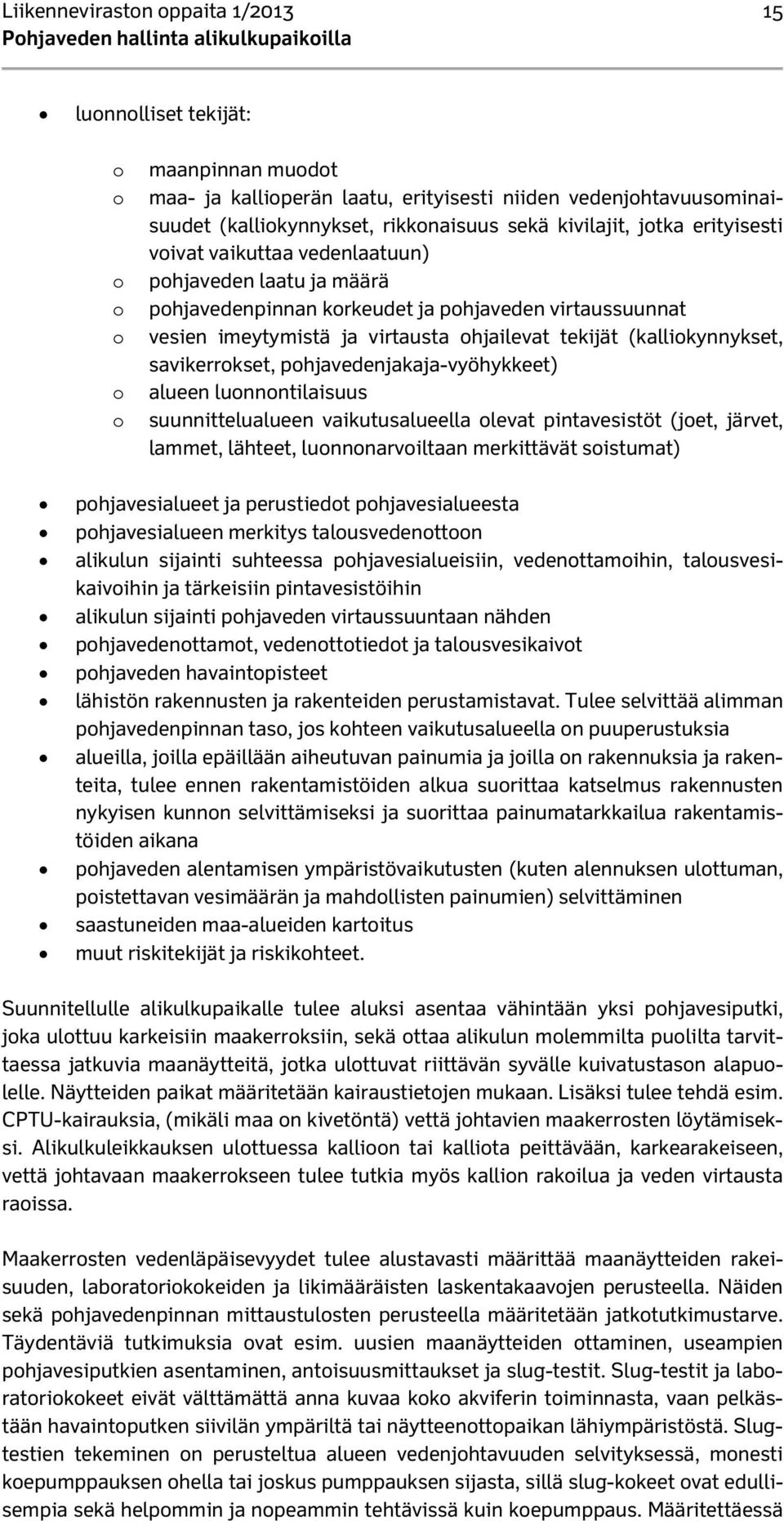 (kalliokynnykset, savikerrokset, pohjavedenjakaja-vyöhykkeet) alueen luonnontilaisuus suunnittelualueen vaikutusalueella olevat pintavesistöt (joet, järvet, lammet, lähteet, luonnonarvoiltaan