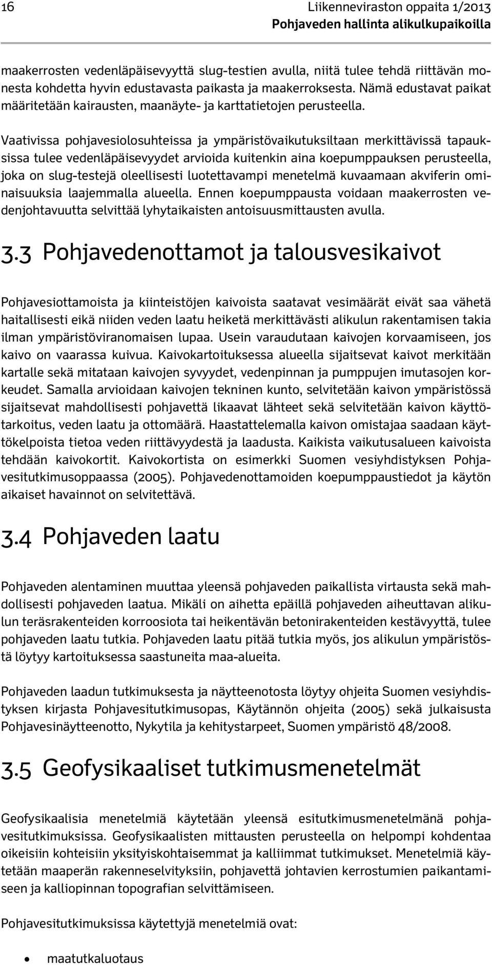 Vaativissa pohjavesiolosuhteissa ja ympäristövaikutuksiltaan merkittävissä tapauksissa tulee vedenläpäisevyydet arvioida kuitenkin aina koepumppauksen perusteella, joka on slug-testejä oleellisesti