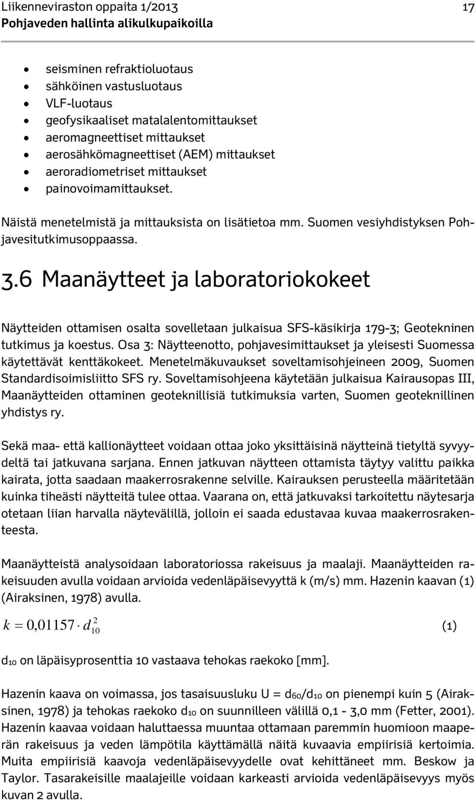 6 Maanäytteet ja laboratoriokokeet Näytteiden ottamisen osalta sovelletaan julkaisua SFS-käsikirja 179-3; Geotekninen tutkimus ja koestus.