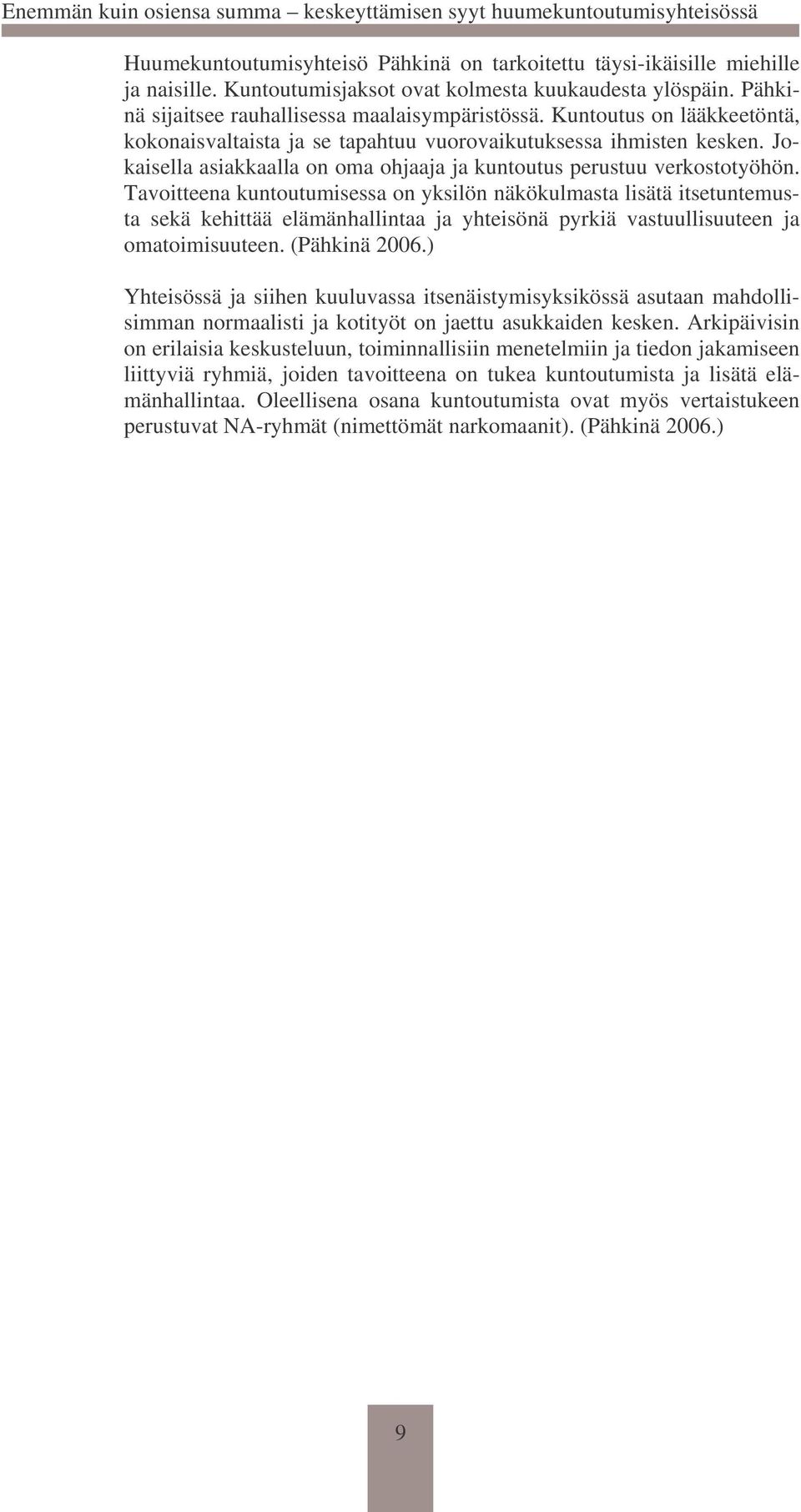 Tavoitteena kuntoutumisessa on yksilön näkökulmasta lisätä itsetuntemusta sekä kehittää elämänhallintaa ja yhteisönä pyrkiä vastuullisuuteen ja omatoimisuuteen. (Pähkinä 2006.