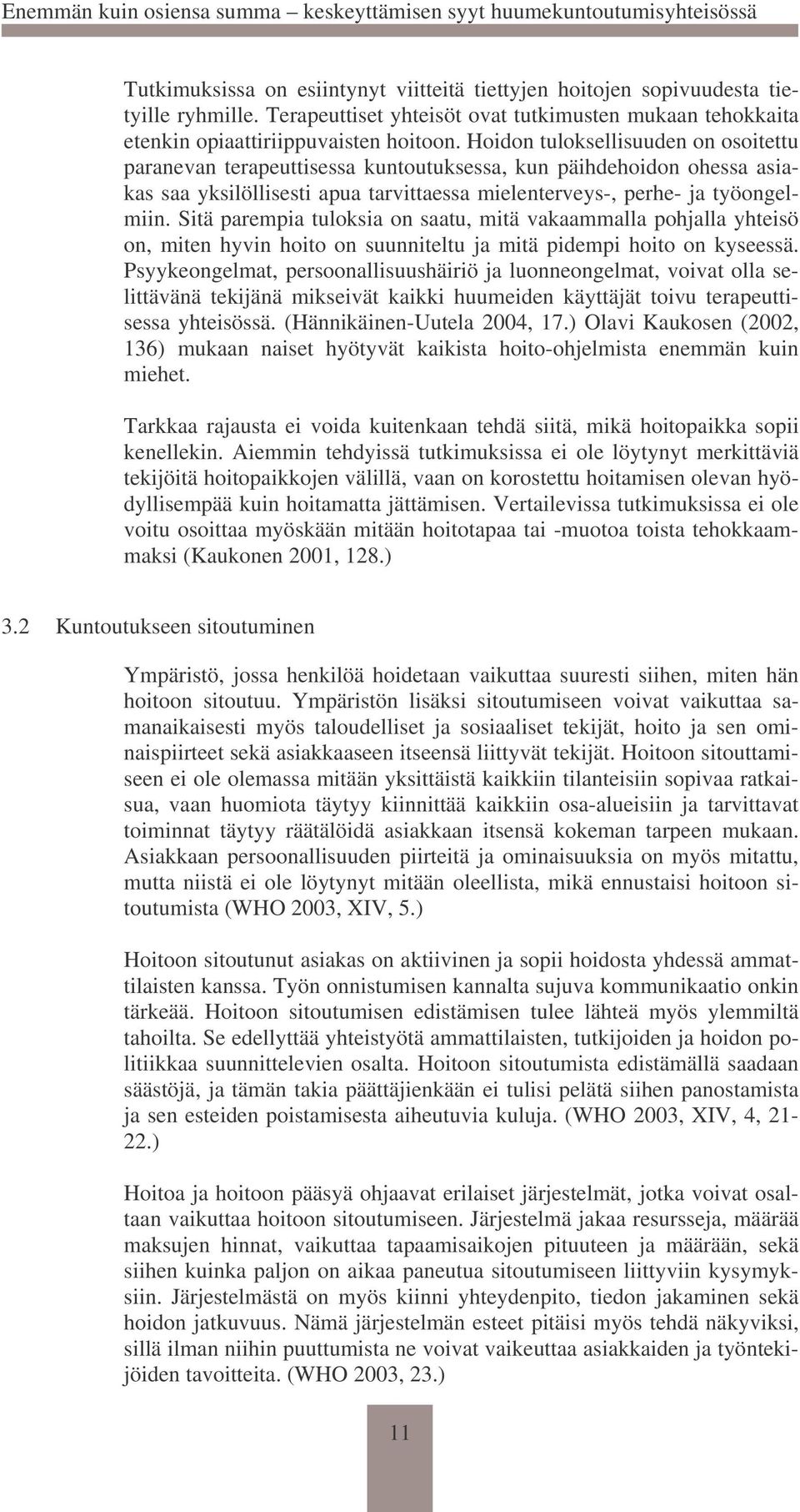 Sitä parempia tuloksia on saatu, mitä vakaammalla pohjalla yhteisö on, miten hyvin hoito on suunniteltu ja mitä pidempi hoito on kyseessä.