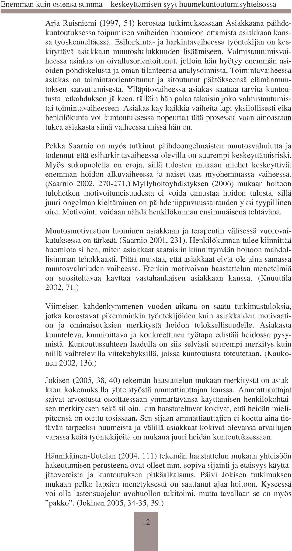 Valmistautumisvaiheessa asiakas on oivallusorientoitunut, jolloin hän hyötyy enemmän asioiden pohdiskelusta ja oman tilanteensa analysoinnista.