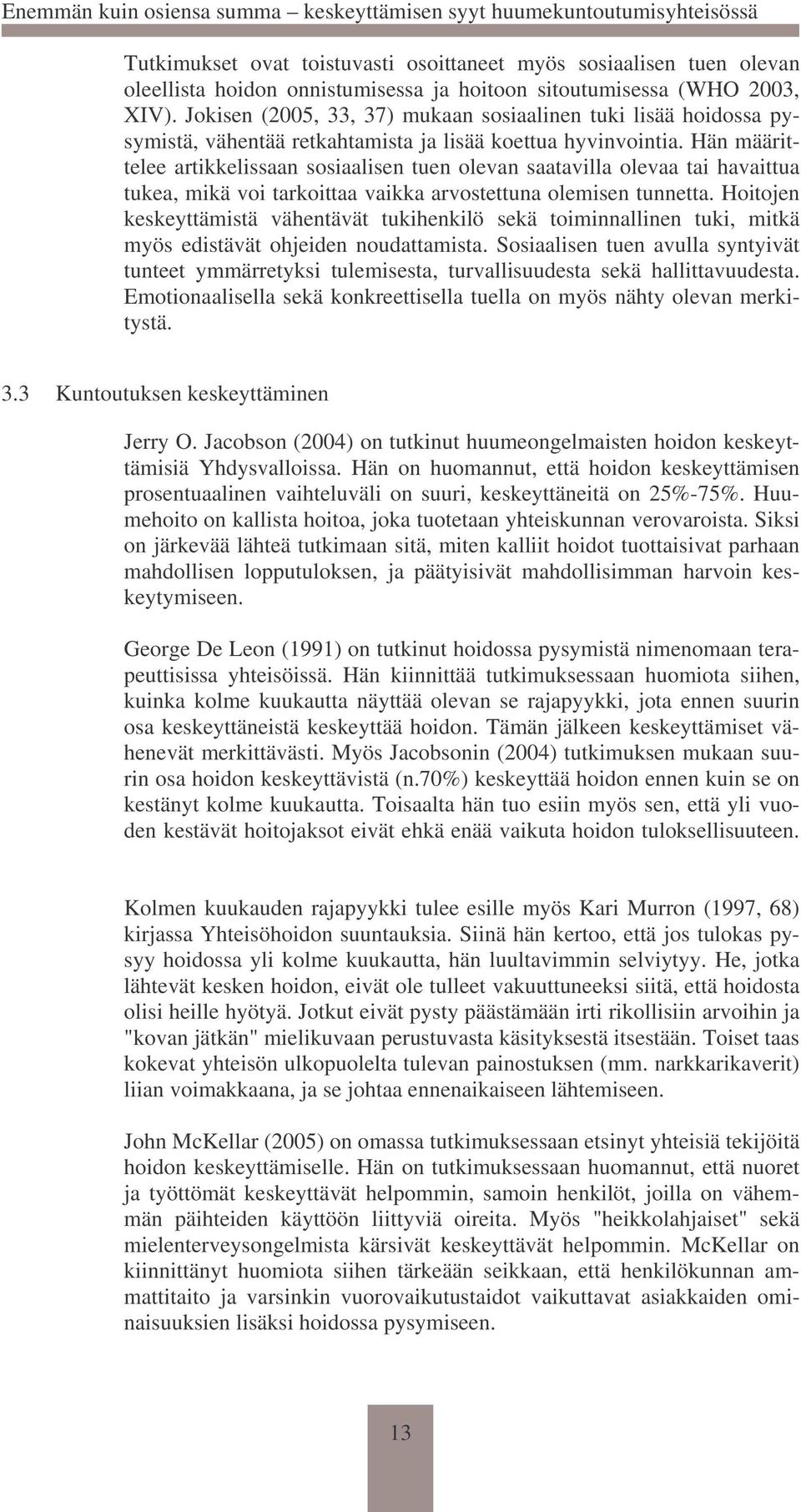 Hän määrittelee artikkelissaan sosiaalisen tuen olevan saatavilla olevaa tai havaittua tukea, mikä voi tarkoittaa vaikka arvostettuna olemisen tunnetta.