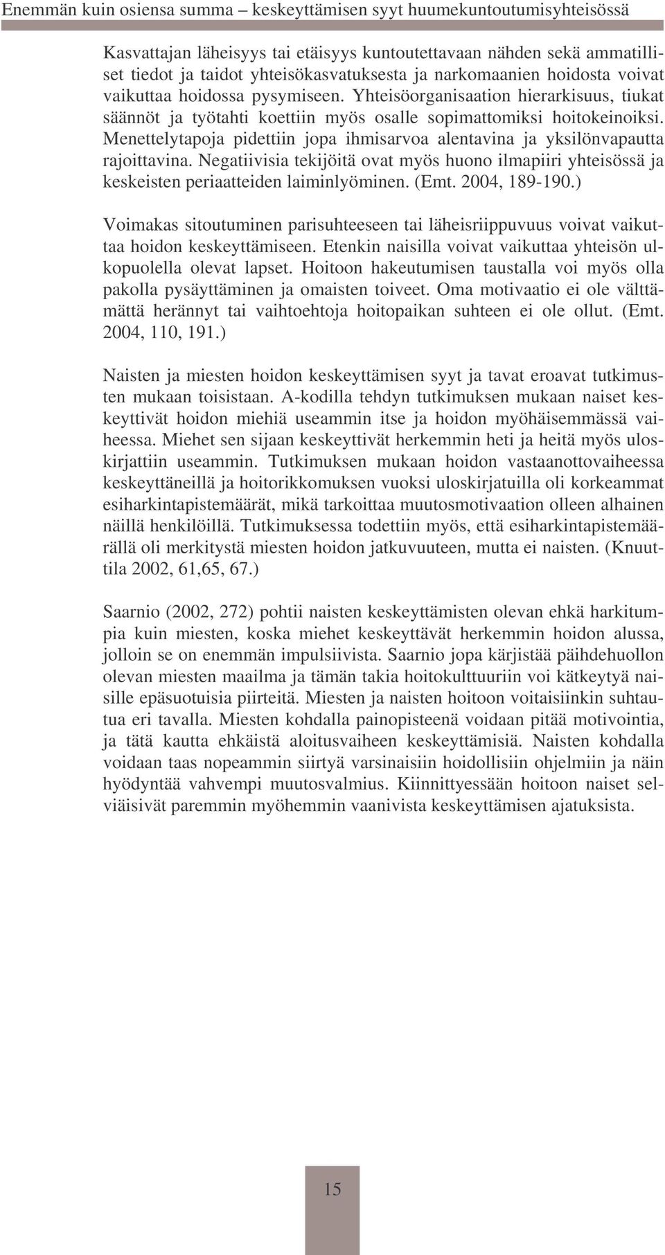 Negatiivisia tekijöitä ovat myös huono ilmapiiri yhteisössä ja keskeisten periaatteiden laiminlyöminen. (Emt. 2004, 189-190.