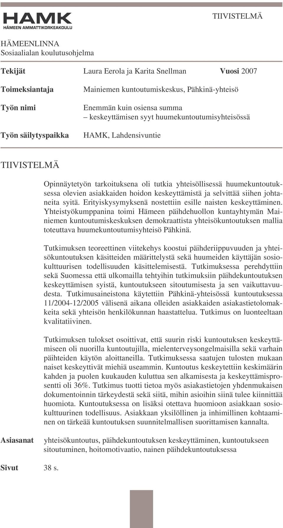 asiakkaiden hoidon keskeyttämistä ja selvittää siihen johtaneita syitä. Erityiskysymyksenä nostettiin esille naisten keskeyttäminen.