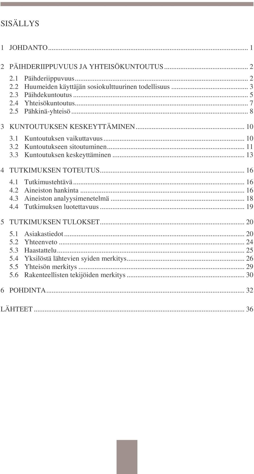 .. 13 4 TUTKIMUKSEN TOTEUTUS... 16 4.1 Tutkimustehtävä... 16 4.2 Aineiston hankinta... 16 4.3 Aineiston analyysimenetelmä... 18 4.4 Tutkimuksen luotettavuus... 19 5 TUTKIMUKSEN TULOKSET... 20 5.