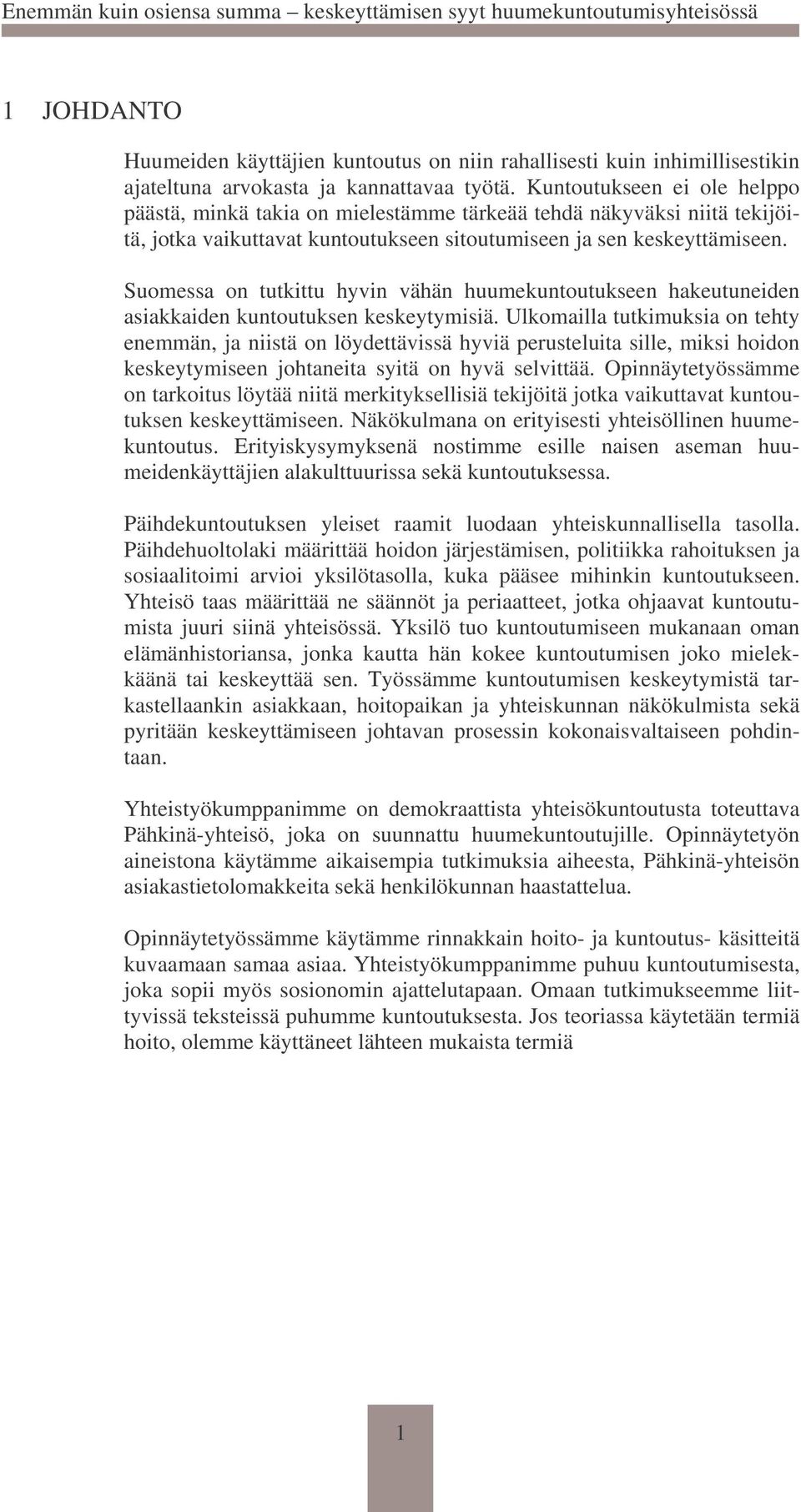 Suomessa on tutkittu hyvin vähän huumekuntoutukseen hakeutuneiden asiakkaiden kuntoutuksen keskeytymisiä.