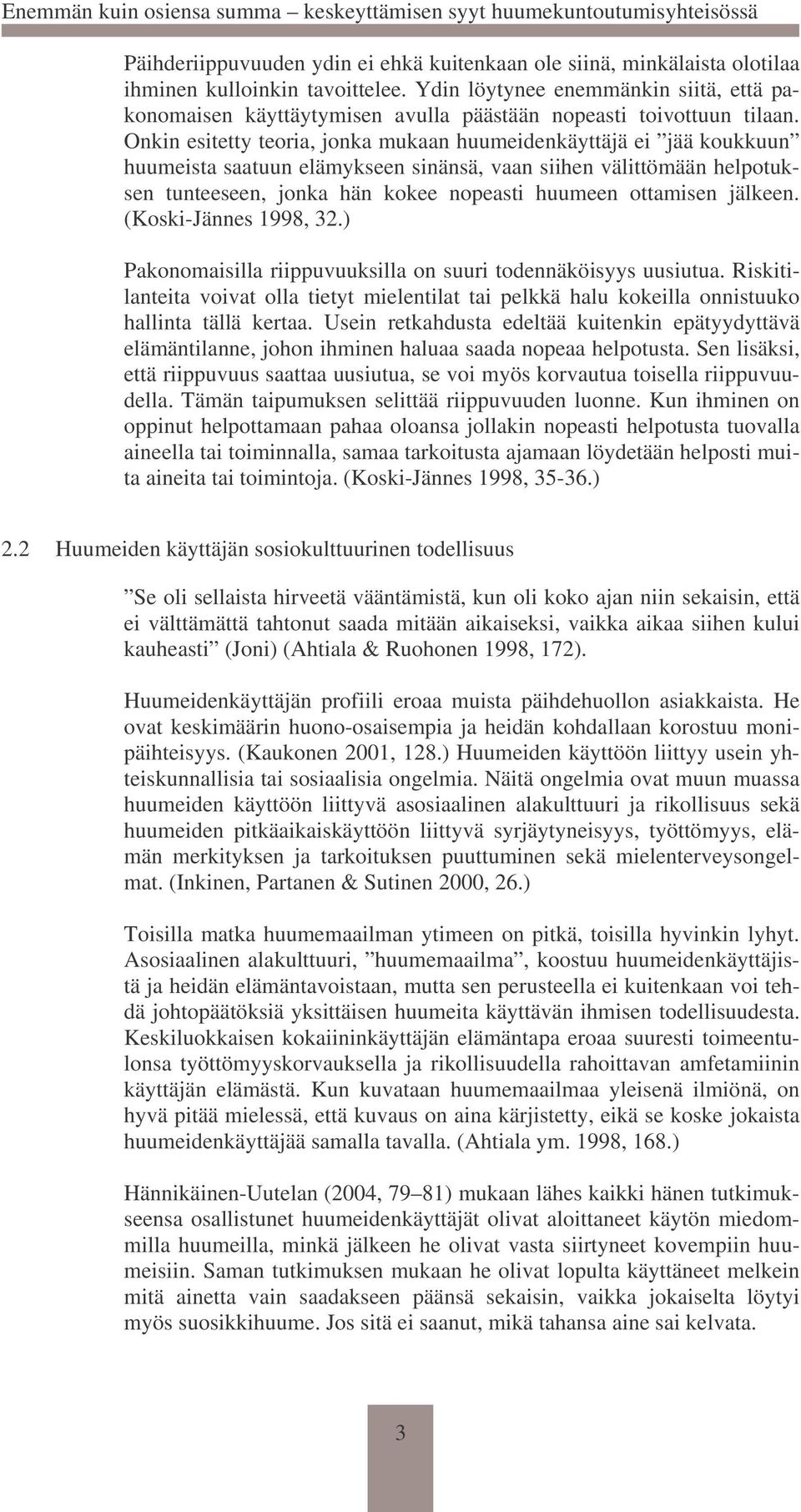Onkin esitetty teoria, jonka mukaan huumeidenkäyttäjä ei jää koukkuun huumeista saatuun elämykseen sinänsä, vaan siihen välittömään helpotuksen tunteeseen, jonka hän kokee nopeasti huumeen ottamisen