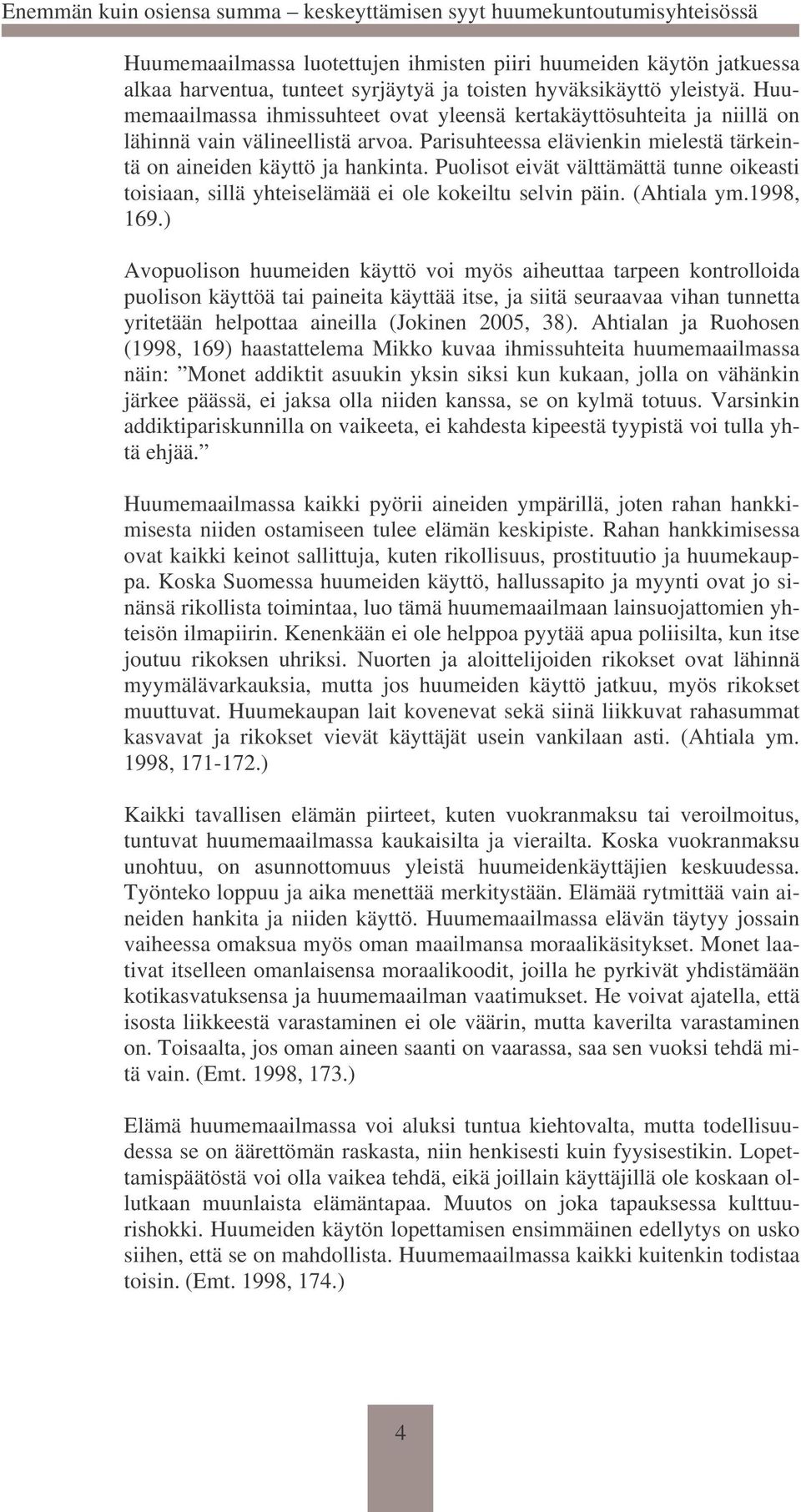 Puolisot eivät välttämättä tunne oikeasti toisiaan, sillä yhteiselämää ei ole kokeiltu selvin päin. (Ahtiala ym.1998, 169.