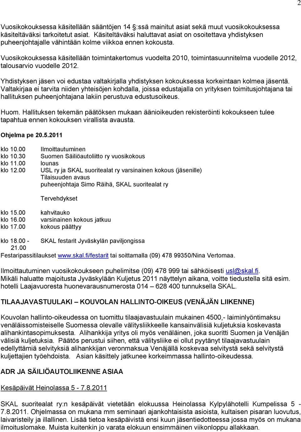 Vuosikokouksessa käsitellään toimintakertomus vuodelta 2010, toimintasuunnitelma vuodelle 2012, talousarvio vuodelle 2012.