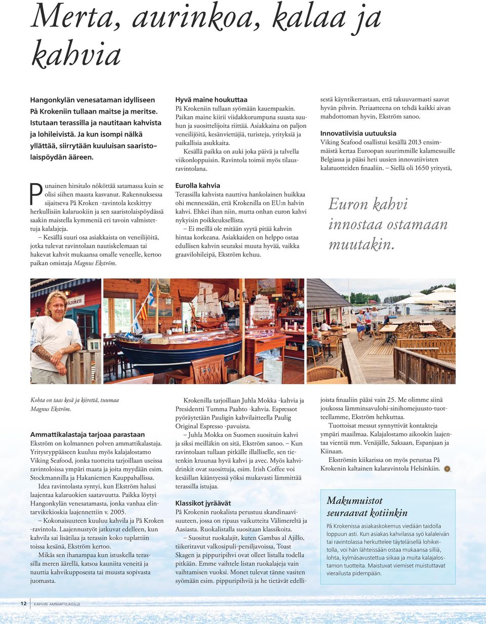Rakennuksessa sijaitseva På Kroken -ravintola keskittyy herkullisiin kalaruokiin ja sen saaristolaispöydässä saakin maistella kymmeniä eri tavoin valmistettuja kalalajeja.