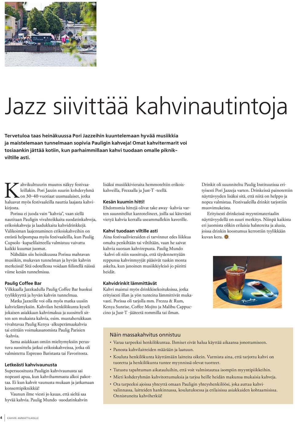 Pori Jazzin suurin kohderyhmä on 30 40-vuotiaat uusmaalaiset, jotka haluavat myös festivaaleilla nauttia laajasta kahvikirjosta.