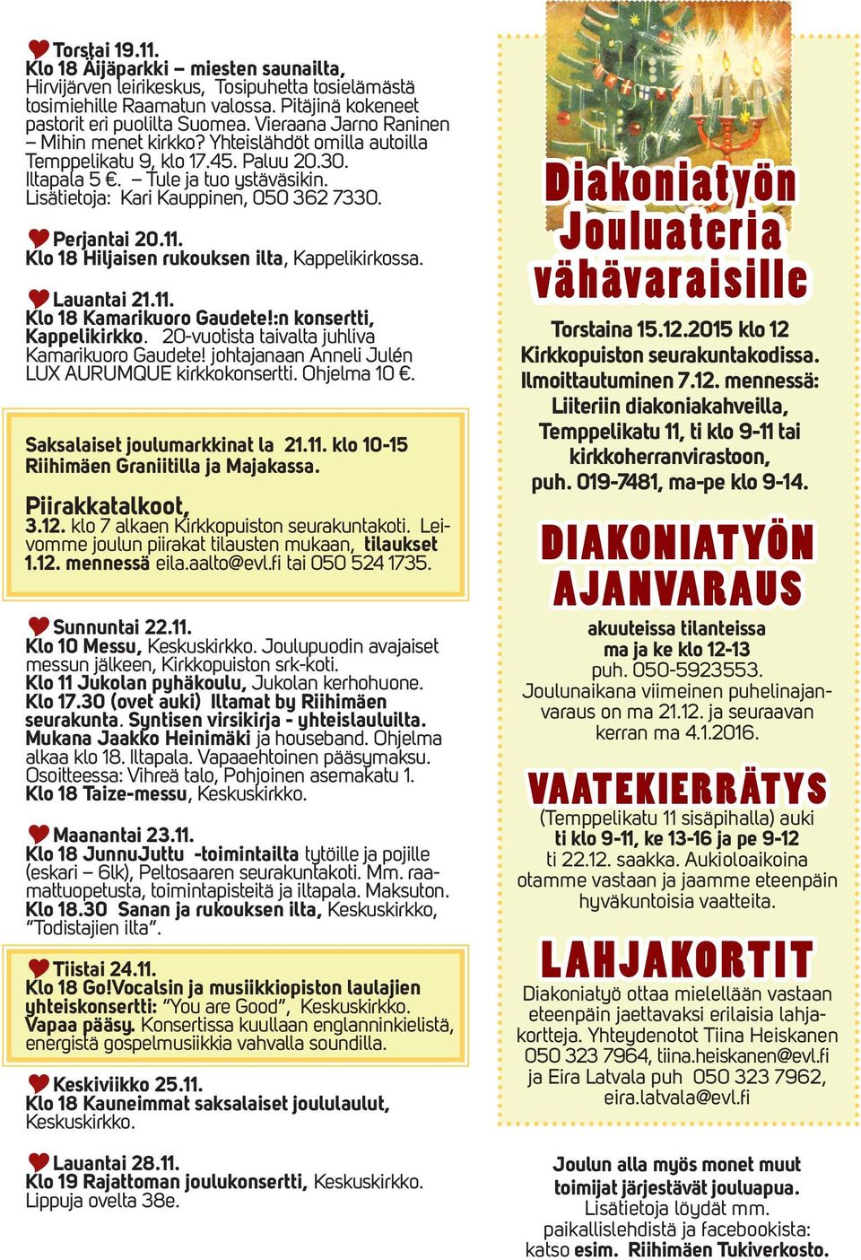 Perjantai 20.11. Klo 18 Hiljaisen rukouksen ilta, Kappelikirkossa. Lauantai 21.11. Klo 18 Kamarikuoro Gaudete!:n konsertti, Kappelikirkko. 20-vuotista taivalta juhliva Kamarikuoro Gaudete!
