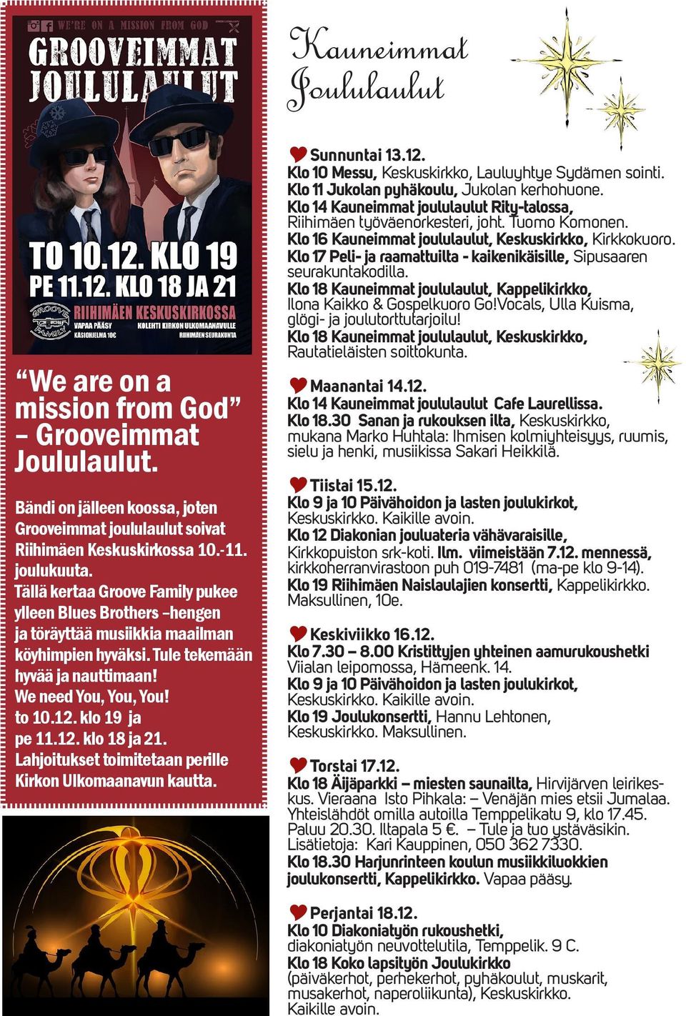12. klo 18 ja 21. Lahjoitukset toimitetaan perille Kirkon Ulkomaanavun kautta. Sunnuntai 13.12. Klo 10 Messu, Keskuskirkko, Lauluyhtye Sydämen sointi. Klo 11 Jukolan pyhäkoulu, Jukolan kerhohuone.